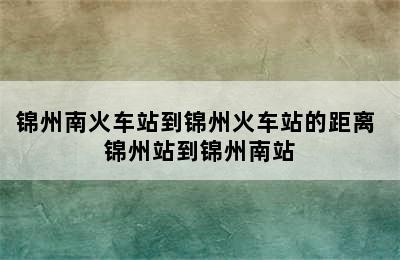 锦州南火车站到锦州火车站的距离 锦州站到锦州南站